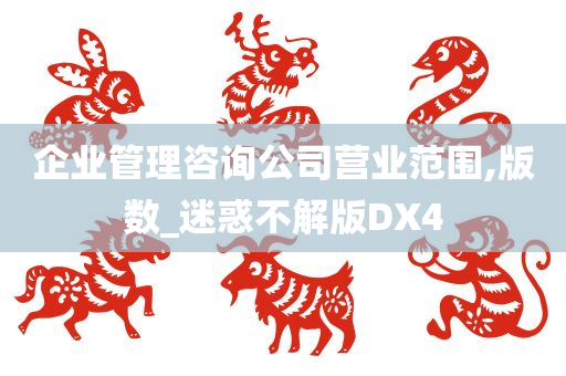 企业管理咨询公司营业范围,版数_迷惑不解版DX4