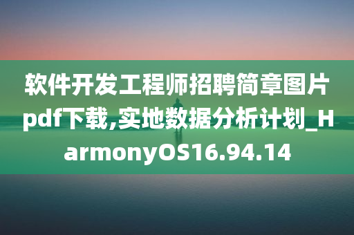 软件开发工程师招聘简章图片pdf下载,实地数据分析计划_HarmonyOS16.94.14