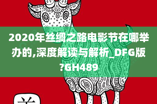 2020年丝绸之路电影节在哪举办的,深度解读与解析_DFG版?GH489