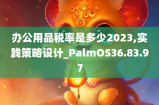 办公用品税率是多少2023,实践策略设计_PalmOS36.83.97