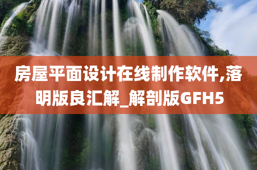 房屋平面设计在线制作软件,落明版良汇解_解剖版GFH5