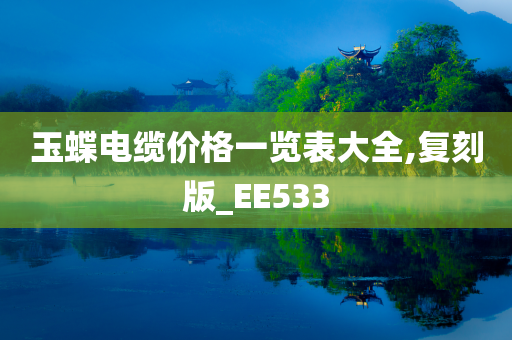 玉蝶电缆价格一览表大全,复刻版_EE533