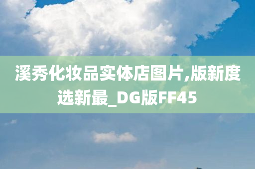 溪秀化妆品实体店图片,版新度选新最_DG版FF45