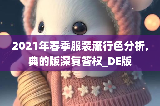 2021年春季服装流行色分析,典的版深复答权_DE版