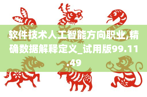 软件技术人工智能方向职业,精确数据解释定义_试用版99.11.49