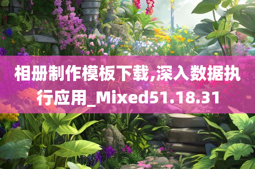 相册制作模板下载,深入数据执行应用_Mixed51.18.31