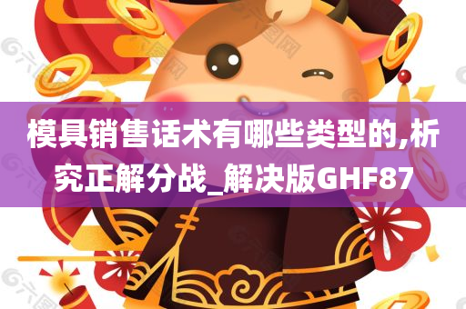 模具销售话术有哪些类型的,析究正解分战_解决版GHF87