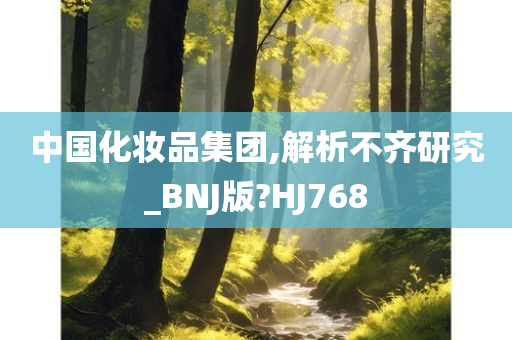 中国化妆品集团,解析不齐研究_BNJ版?HJ768