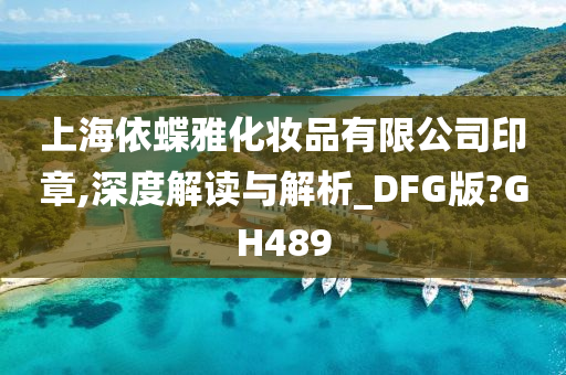 上海依蝶雅化妆品有限公司印章,深度解读与解析_DFG版?GH489