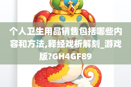 个人卫生用品销售包括哪些内容和方法,释经戏析解刻_游戏版?GH4GF89