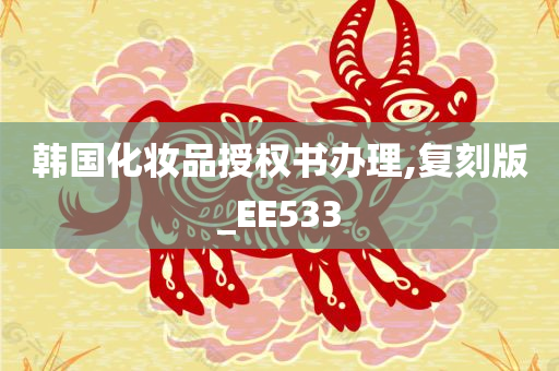 韩国化妆品授权书办理,复刻版_EE533