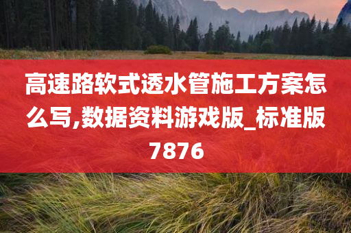 高速路软式透水管施工方案怎么写,数据资料游戏版_标准版7876