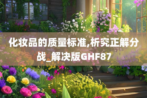 化妆品的质量标准,析究正解分战_解决版GHF87