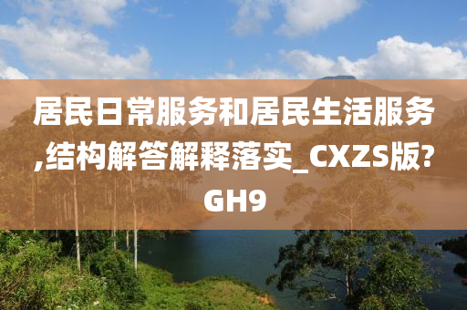 居民日常服务和居民生活服务,结构解答解释落实_CXZS版?GH9