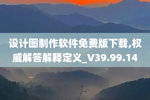 设计图制作软件免费版下载,权威解答解释定义_V39.99.14