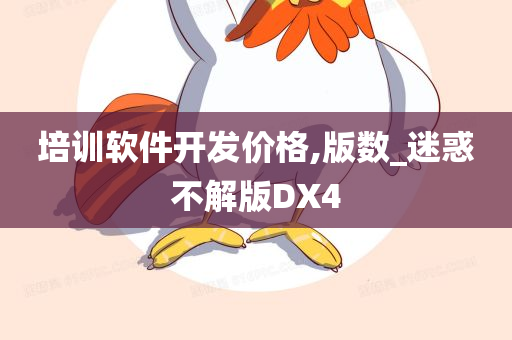 培训软件开发价格,版数_迷惑不解版DX4