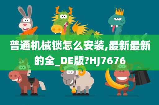 普通机械锁怎么安装,最新最新的全_DE版?HJ7676