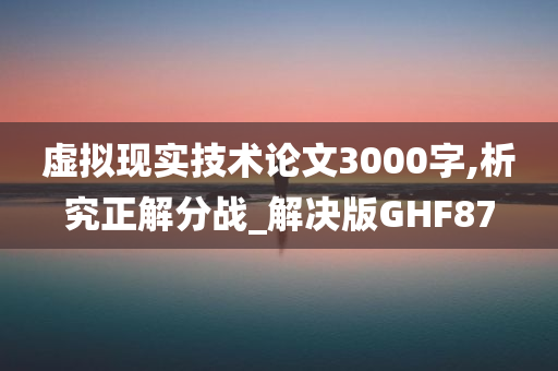 虚拟现实技术论文3000字,析究正解分战_解决版GHF87