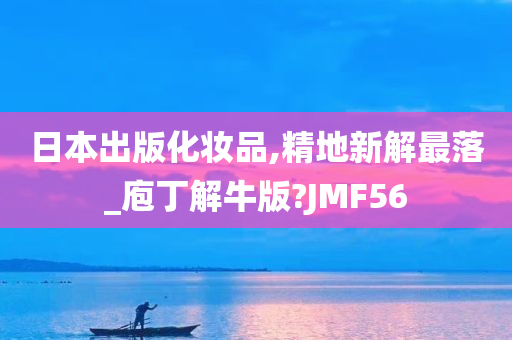 日本出版化妆品,精地新解最落_庖丁解牛版?JMF56