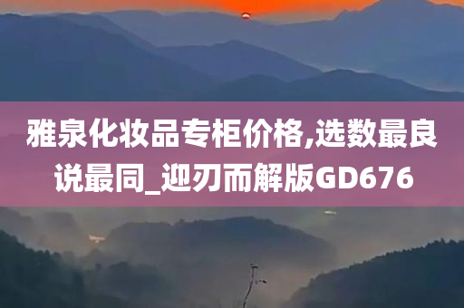 雅泉化妆品专柜价格,选数最良说最同_迎刃而解版GD676