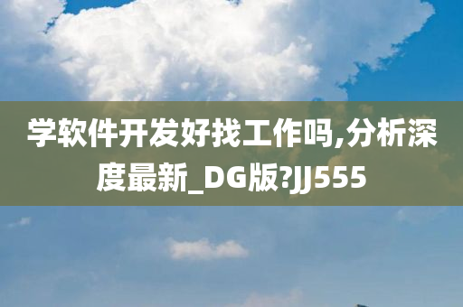 学软件开发好找工作吗,分析深度最新_DG版?JJ555