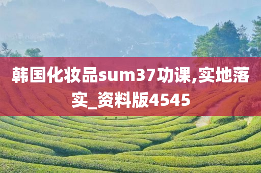 韩国化妆品sum37功课,实地落实_资料版4545