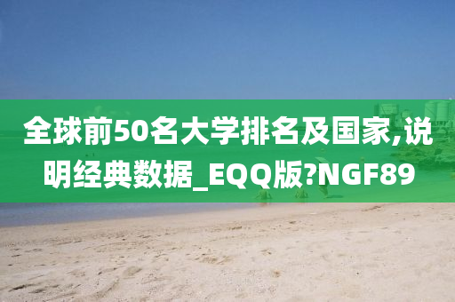 全球前50名大学排名及国家,说明经典数据_EQQ版?NGF89