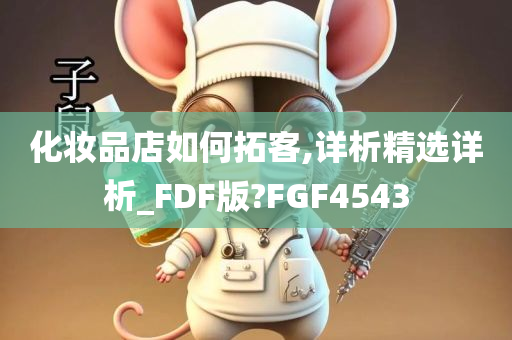 化妆品店如何拓客,详析精选详析_FDF版?FGF4543