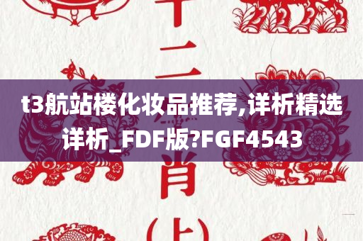 t3航站楼化妆品推荐,详析精选详析_FDF版?FGF4543