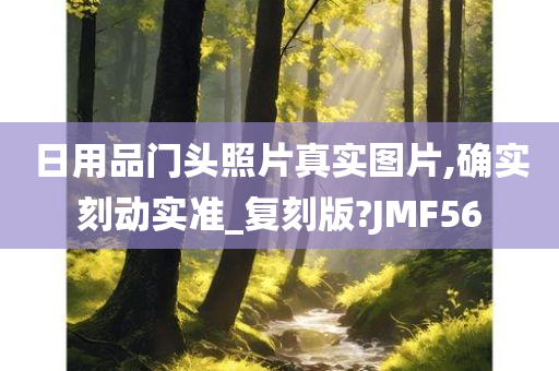 日用品门头照片真实图片,确实刻动实准_复刻版?JMF56