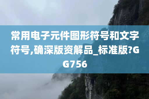 常用电子元件图形符号和文字符号,确深版资解品_标准版?GG756