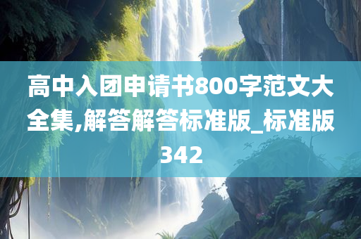 高中入团申请书800字范文大全集,解答解答标准版_标准版342