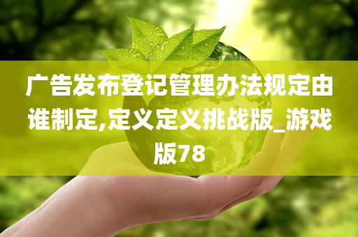 广告发布登记管理办法规定由谁制定,定义定义挑战版_游戏版78