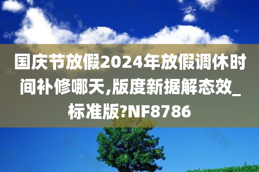 国庆节放假2024年放假调休时间补修哪天,版度新据解态效_标准版?NF8786