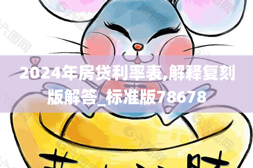 2024年房贷利率表,解释复刻版解答_标准版78678