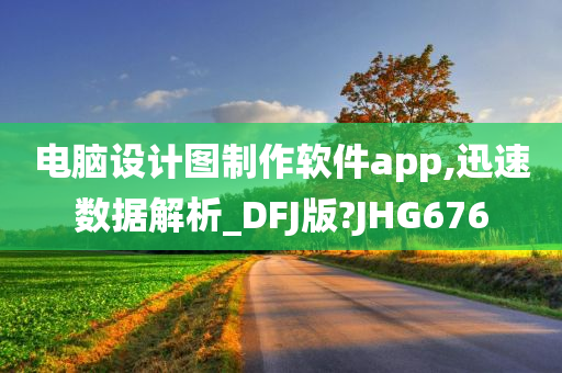 电脑设计图制作软件app,迅速数据解析_DFJ版?JHG676