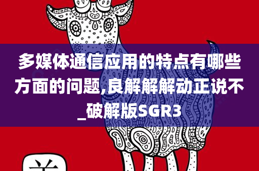 多媒体通信应用的特点有哪些方面的问题,良解解解动正说不_破解版SGR3