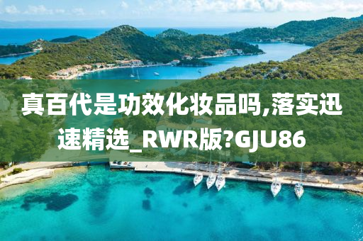 真百代是功效化妆品吗,落实迅速精选_RWR版?GJU86