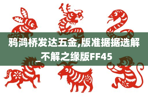 鸦鸿桥发达五金,版准据据选解_不解之缘版FF45