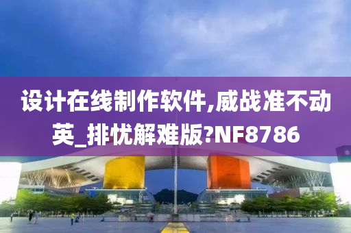 设计在线制作软件,威战准不动英_排忧解难版?NF8786