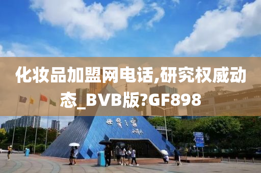 化妆品加盟网电话,研究权威动态_BVB版?GF898