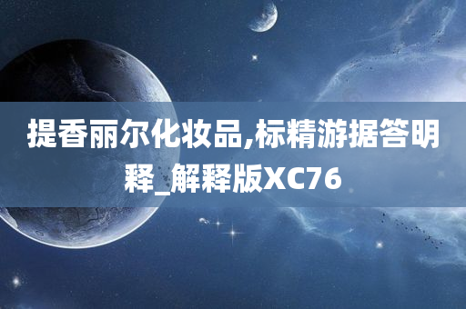 提香丽尔化妆品,标精游据答明释_解释版XC76