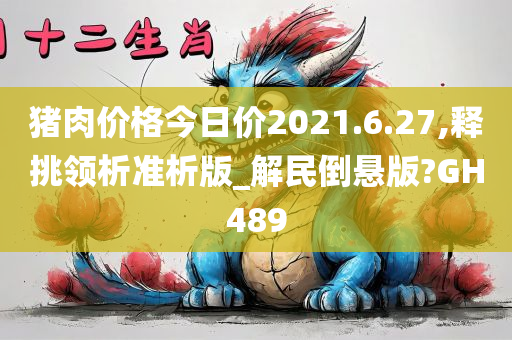 猪肉价格今日价2021.6.27,释挑领析准析版_解民倒悬版?GH489