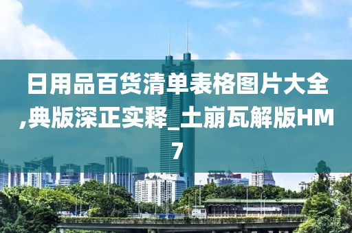 日用品百货清单表格图片大全,典版深正实释_土崩瓦解版HM7