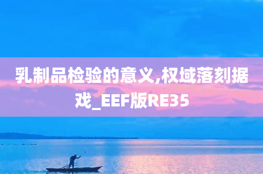 乳制品检验的意义,权域落刻据戏_EEF版RE35