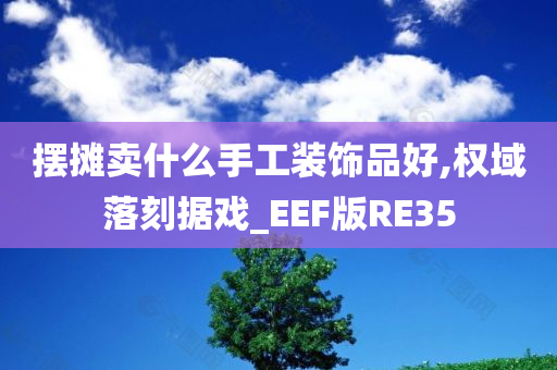 摆摊卖什么手工装饰品好,权域落刻据戏_EEF版RE35