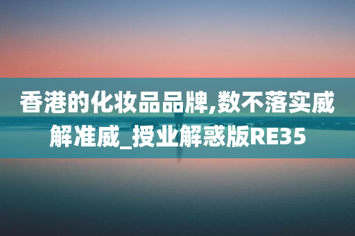 香港的化妆品品牌,数不落实威解准威_授业解惑版RE35