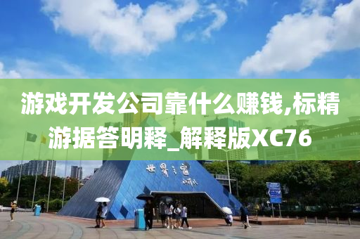 游戏开发公司靠什么赚钱,标精游据答明释_解释版XC76