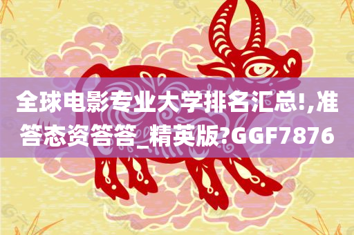 全球电影专业大学排名汇总!,准答态资答答_精英版?GGF7876