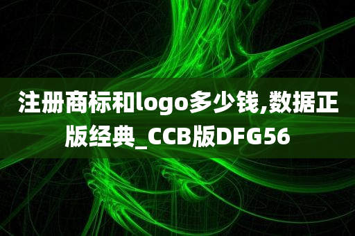 注册商标和logo多少钱,数据正版经典_CCB版DFG56